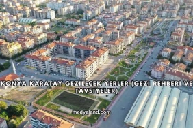 Konya Karatay Gezilecek Yerler (Gezi Rehberi ve Tavsiyeler)