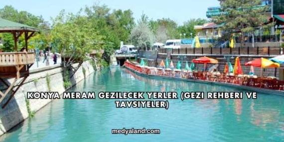 Konya Meram Gezilecek Yerler (Gezi Rehberi ve Tavsiyeler)