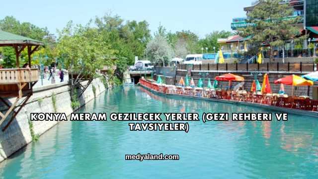 Konya Meram Gezilecek Yerler (Gezi Rehberi ve Tavsiyeler)