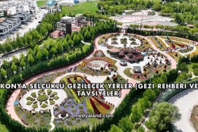 Konya Selçuklu Gezilecek Yerler (Gezi Rehberi ve Tavsiyeler)