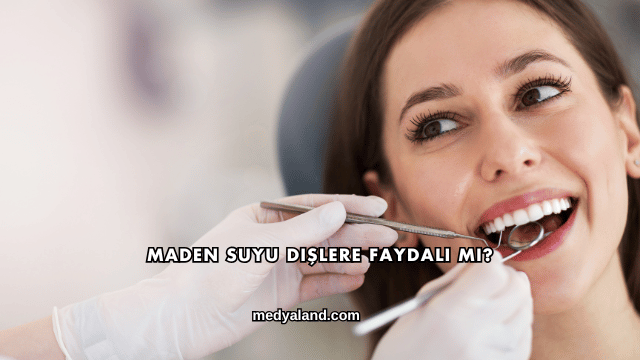 Maden Suyu Dişlere Faydalı mı?