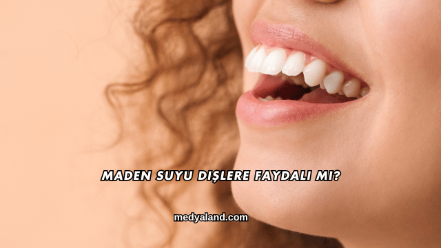 Maden Suyu Dişlere Faydalı mı?
