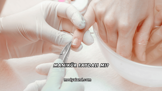 Manikür Faydalı mı?