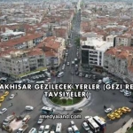 Manisa Akhisar Gezilecek Yerler (Gezi Rehberi ve Tavsiyeler)
