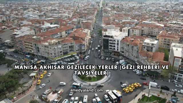 Manisa Akhisar Gezilecek Yerler (Gezi Rehberi ve Tavsiyeler)