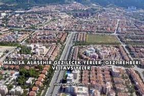 Manisa Alaşehir Gezilecek Yerler (Gezi Rehberi ve Tavsiyeler)