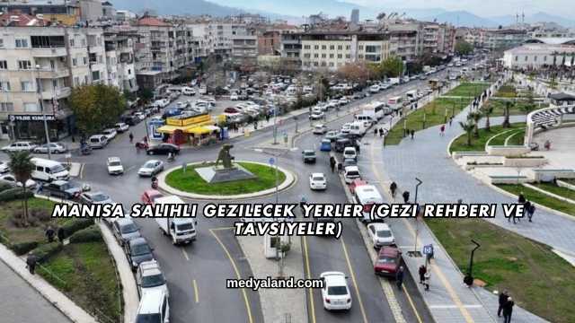 Manisa Salihli Gezilecek Yerler (Gezi Rehberi ve Tavsiyeler)