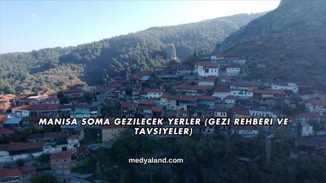 Manisa Soma Gezilecek Yerler (Gezi Rehberi ve Tavsiyeler)