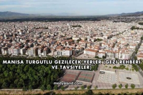 Manisa Turgutlu Gezilecek Yerler (Gezi Rehberi ve Tavsiyeler)