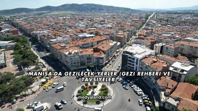 Manisa'da Gezilecek Yerler (Gezi Rehberi ve Tavsiyeler)