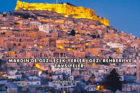 Mardin'de Gezilecek Yerler (Gezi Rehberi ve Tavsiyeler)