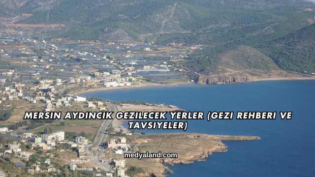 Mersin Aydıncık Gezilecek Yerler (Gezi Rehberi ve Tavsiyeler)