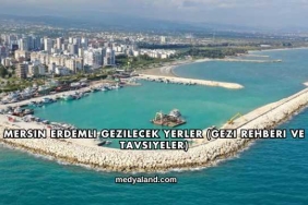Mersin Erdemli Gezilecek Yerler (Gezi Rehberi ve Tavsiyeler)