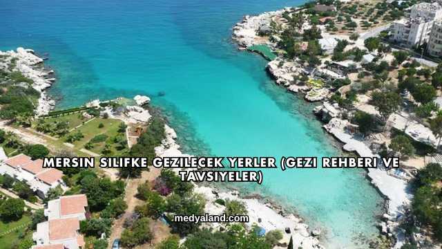 Mersin Silifke Gezilecek Yerler (Gezi Rehberi ve Tavsiyeler)