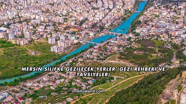 Mersin Silifke Gezilecek Yerler (Gezi Rehberi ve Tavsiyeler)