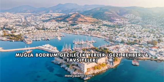 Muğla Bodrum Gezilecek Yerler (Gezi Rehberi ve Tavsiyeler)
