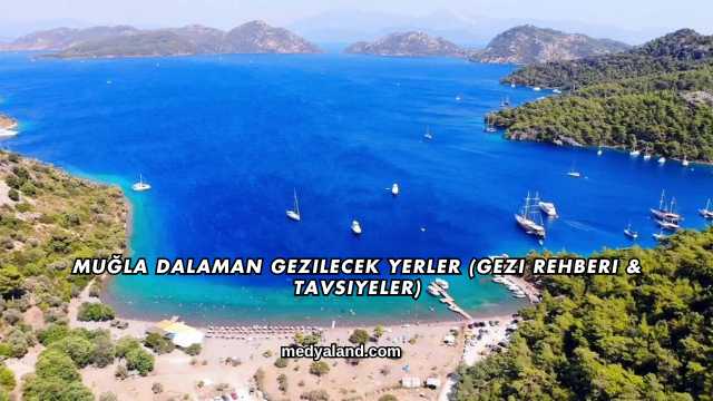 Muğla Dalaman Gezilecek Yerler (Gezi Rehberi ve Tavsiyeler)