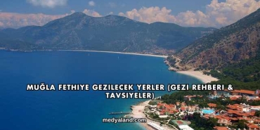 Muğla Fethiye Gezilecek Yerler (Gezi Rehberi ve Tavsiyeler)