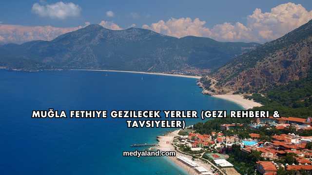 Muğla Fethiye Gezilecek Yerler (Gezi Rehberi ve Tavsiyeler)
