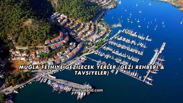 Muğla Fethiye Gezilecek Yerler (Gezi Rehberi ve Tavsiyeler)