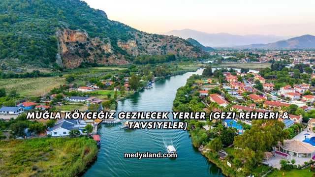Muğla Köyceğiz Gezilecek Yerler (Gezi Rehberi ve Tavsiyeler)