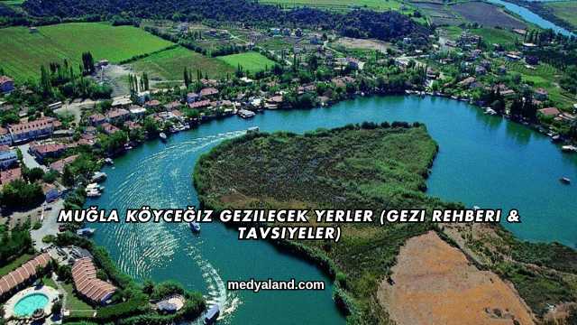 Muğla Köyceğiz Gezilecek Yerler (Gezi Rehberi ve Tavsiyeler)