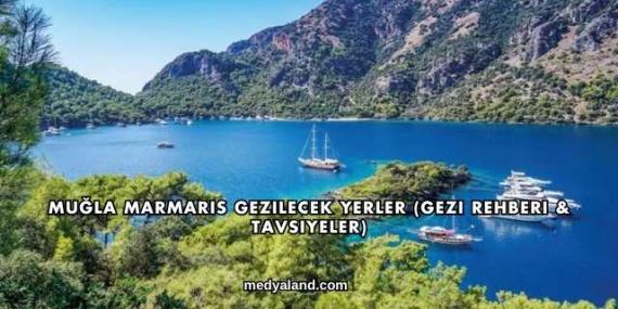 Muğla Marmaris Gezilecek Yerler (Gezi Rehberi ve Tavsiyeler)