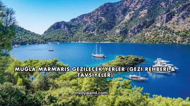 Muğla Marmaris Gezilecek Yerler (Gezi Rehberi ve Tavsiyeler)