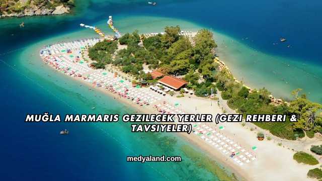 Muğla Marmaris Gezilecek Yerler (Gezi Rehberi ve Tavsiyeler)