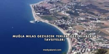 Muğla Milas Gezilecek Yerler (Gezi Rehberi ve Tavsiyeler)