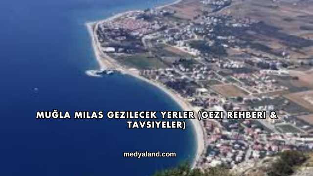 Muğla Milas Gezilecek Yerler (Gezi Rehberi ve Tavsiyeler)