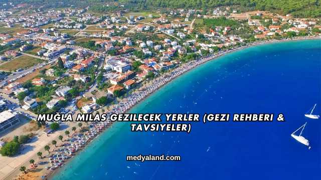 Muğla Milas Gezilecek Yerler (Gezi Rehberi ve Tavsiyeler)