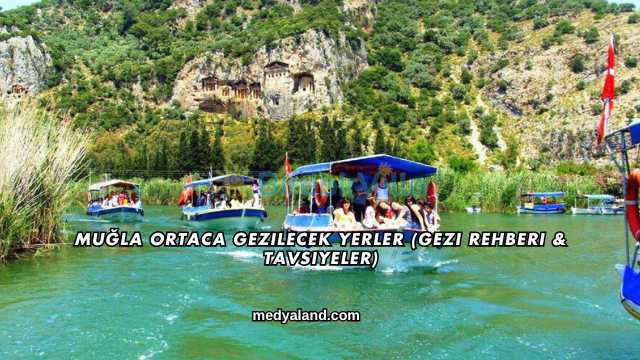 Muğla Ortaca Gezilecek Yerler (Gezi Rehberi ve Tavsiyeler)