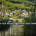 Muğla Ula Gezilecek Yerler (Gezi Rehberi ve Tavsiyeler)
