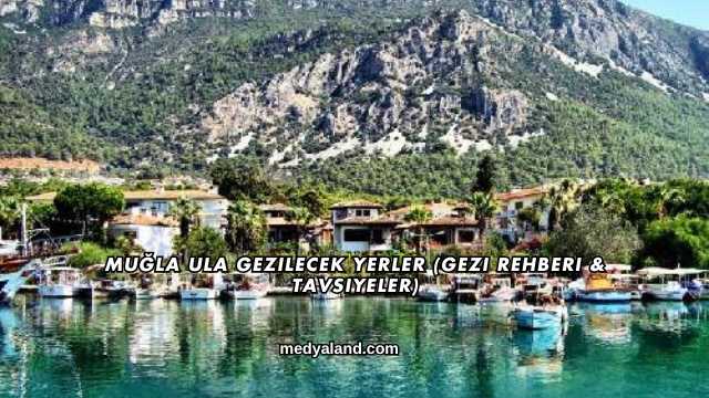 Muğla Ula Gezilecek Yerler (Gezi Rehberi ve Tavsiyeler)