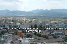 Muğla Yatağan Gezilecek Yerler (Gezi Rehberi ve Tavsiyeler)