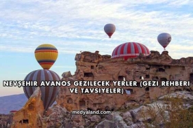 Nevşehir Avanos Gezilecek Yerler (Gezi Rehberi ve Tavsiyeler)