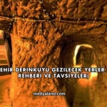 Nevşehir Derinkuyu Gezilecek Yerler (Gezi Rehberi ve Tavsiyeler)