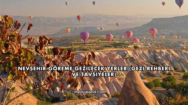 Nevşehir Göreme Gezilecek Yerler (Gezi Rehberi ve Tavsiyeler)
