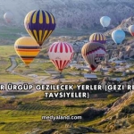 Nevşehir Ürgüp Gezilecek Yerler (Gezi Rehberi ve Tavsiyeler)