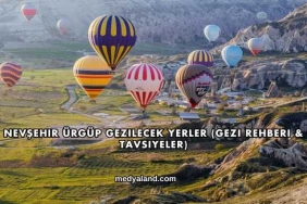 Nevşehir Ürgüp Gezilecek Yerler (Gezi Rehberi ve Tavsiyeler)