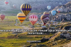 Nevşehir Ürgüp Gezilecek Yerler (Gezi Rehberi ve Tavsiyeler)