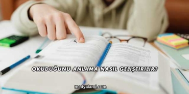 Okuduğunu Anlama Nasıl Geliştirilir?