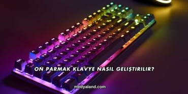 On Parmak Klavye Nasıl Geliştirilir?