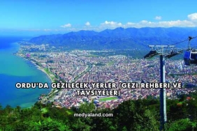Ordu'da Gezilecek Yerler (Gezi Rehberi ve Tavsiyeler)
