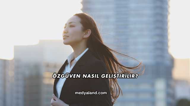 Özgüven Nasıl Geliştirilir?