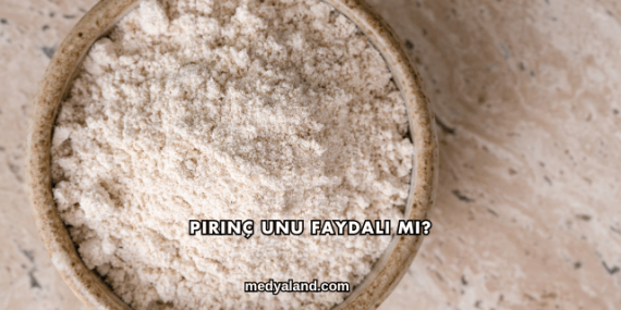 Pirinç Unu Faydalı mı?