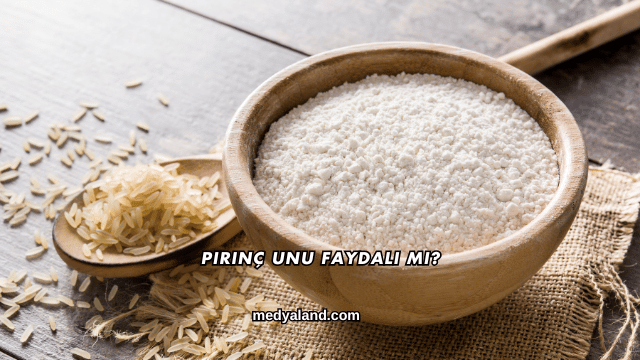 Pirinç Unu Faydalı mı?
