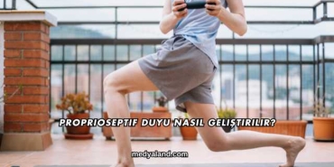 Proprioseptif Duyu Nasıl Geliştirilir?