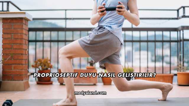 Proprioseptif Duyu Nasıl Geliştirilir?
